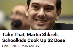 Take That, Martin Shkreli: Schoolkids Cook Up $2 Dose