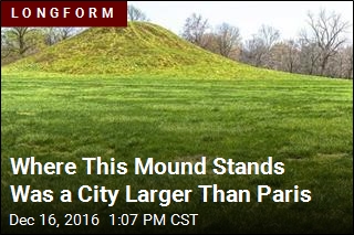 Where This Mound Stands Was a City Larger Than Paris