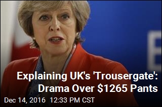 Explaining UK&#39;s &#39;Trousergate&#39;: Drama Over $1265 Pants