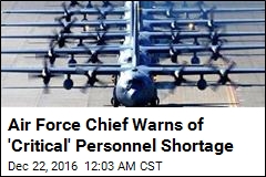 Air Force Chief Warns of &#39;Critical&#39; Personnel Shortage