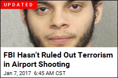 FBI Hasn&#39;t Ruled Out Terrorism in Airport Shooting