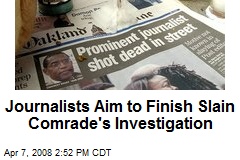 Journalists Aim to Finish Slain Comrade's Investigation