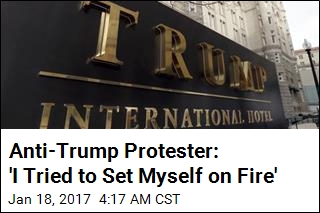 Anti-Trump Protester: &#39;I Tried to Set Myself on Fire&#39;