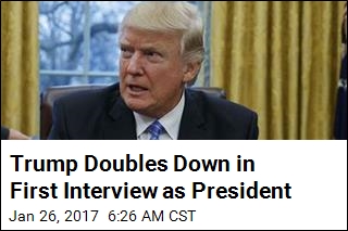 Trump Doubles Down in First Interview as President