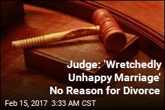 Judge: &#39;Wretchedly Unhappy Marriage&#39; No Reason for Divorce