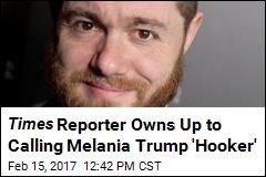 Times Reporter Owns Up to Calling Melania Trump &#39;Hooker&#39;