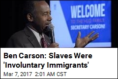 Carson Slammed for Describing Slaves as &#39;Immigrants&#39;