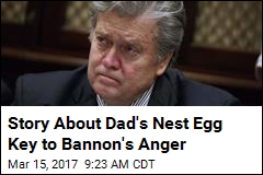 Story About Dad&#39;s Nest Egg Key to Bannon&#39;s Anger