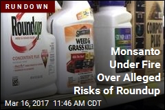 Monsanto Under Fire Over Alleged Risks of Roundup