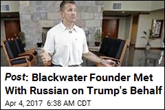 Blackwater Founder &#39;Sought Unofficial Trump-Putin Channel&#39;