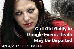 Call Girl Guilty in Google Exec&#39;s Death May Be Deported