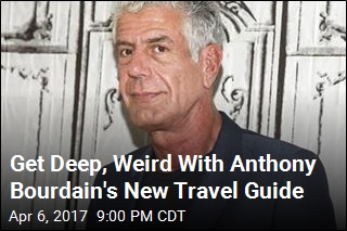 Get Deep, Weird With Anthony Bourdain&#39;s New Travel Guide