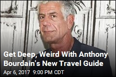 Get Deep, Weird With Anthony Bourdain&#39;s New Travel Guide