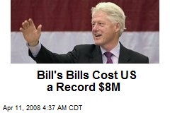 Bill's Bills Cost US a Record $8M