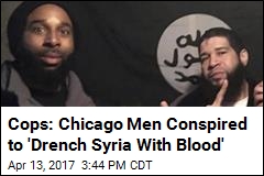 Cops: Chicago Men Conspired to &#39;Drench Syria With Blood&#39;