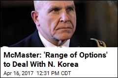 McMaster: &#39;Range of Options&#39; to Deal With N. Korea