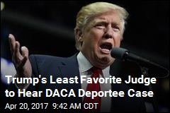 Trump&#39;s Least Favorite Judge to Hear DACA Deportee Case