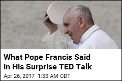 Pope Francis Gave a Surprise TED Talk