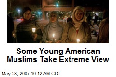Some Young American Muslims Take Extreme View