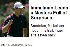 Immelman Leads a Masters Full of Surprises