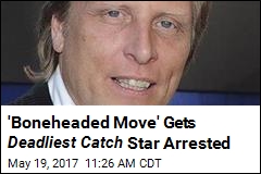 &#39;Boneheaded Move&#39; Gets Deadliest Catch Star Arrested
