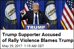 Trump Supporter Accused of Rally Violence Blames Trump