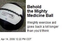 Behold the Mighty Medicine Ball