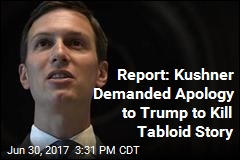 Report: Kushner Demanded Apology to Trump to Kill Tabloid Story