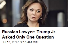 Russian Lawyer: Trump Jr. Asked Only One Question
