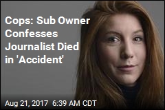 Cops: Sub Owner Confesses Journalist Died in &#39;Accident&#39;