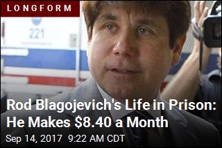 Rod Blagojevich&#39;s Life in Prison: He Makes $8.40 a Month