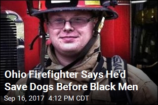 Ohio Firefighter Says He&#39;d Save Dogs Before Black Men
