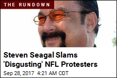 Steven Seagal Slams &#39;Disgusting&#39; NFL Protesters