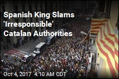 Spanish King Slams &#39;Irresponsible&#39; Catalan Authorities
