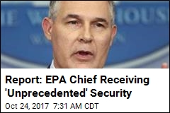 Report: EPA Chief Receiving &#39;Unprecedented&#39; Security