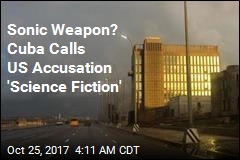 Sonic Weapon? Cuba Calls US Accusation &#39;Science Fiction&#39;