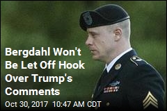 Bergdahl Won&#39;t Be Let Off Hook Over Trump&#39;s Comments