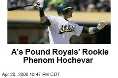 A's Pound Royals' Rookie Phenom Hochevar