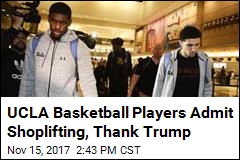 UCLA Basketball Players Admit Shoplifting, Thank Trump