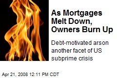 As Mortgages Melt Down, Owners Burn Up