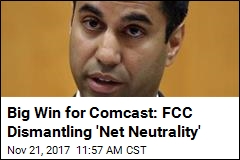 Big Win for Comcast: FCC Dismantling &#39;Net Neutrality&#39;