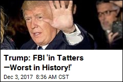 Trump: FBI &#39;in Tatters &mdash;Worst in History!&#39;
