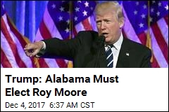 Trump: &#39;We Need Republican Roy Moore to Win&#39;