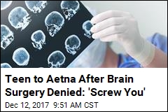 Teen to Aetna After Brain Surgery Denied: &#39;Screw You&#39;