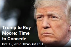 Trump to Roy Moore: Time to Concede