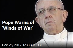 Pope Warns of &#39;Winds of War&#39;
