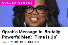 Oprah&#39;s Message to &#39;Brutally Powerful Men&#39;: &#39;Time Is Up&#39;