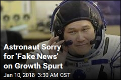 Astronaut Sorry for &#39;Fake News&#39; on Growth Spurt