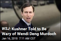 WSJ : Kushner Told to Be Wary of Wendi Deng Murdoch