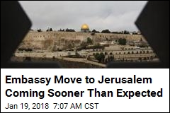 Feds Speed Up Embassy&#39;s Move to Jerusalem